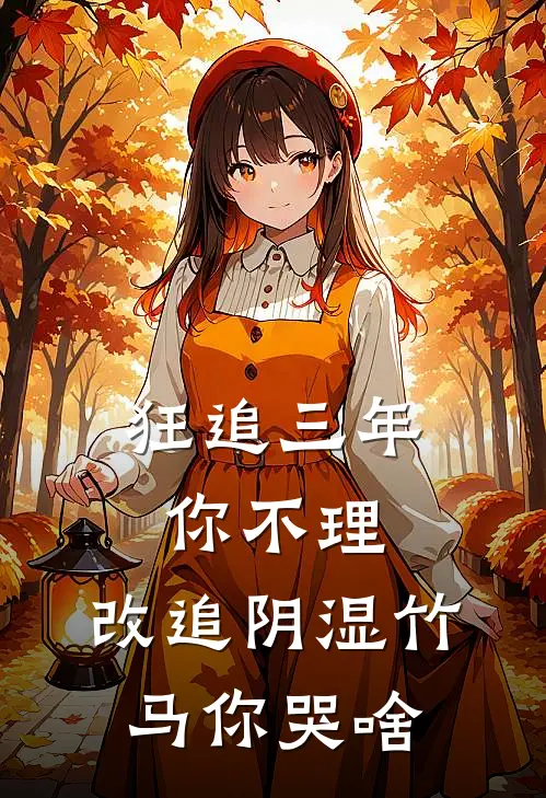 狂追三年你不理，改追阴湿竹马你哭啥