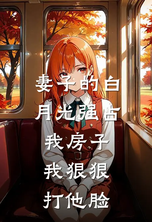 妻子的白月光强占我房子，我狠狠打他脸