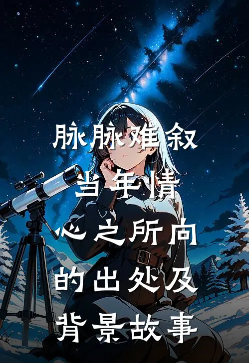 脉脉难叙当年情,心之所向的出处及背景故事