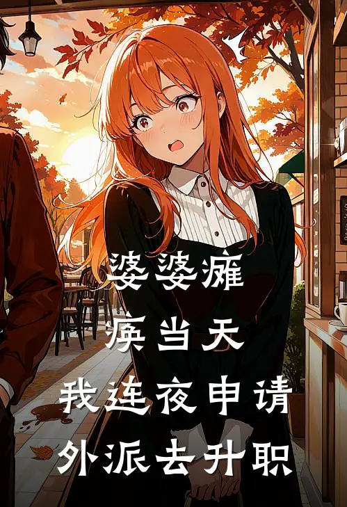 婆婆瘫痪当天，我连夜申请外派去升职