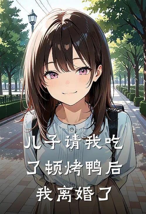 儿子请我吃了顿烤鸭后，我离婚了