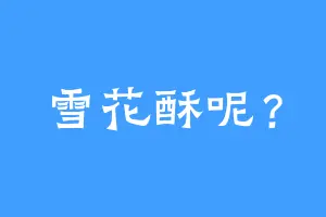雪花酥呢？