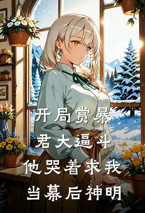 开局赏暴君大逼斗，他哭着求我当幕后神明