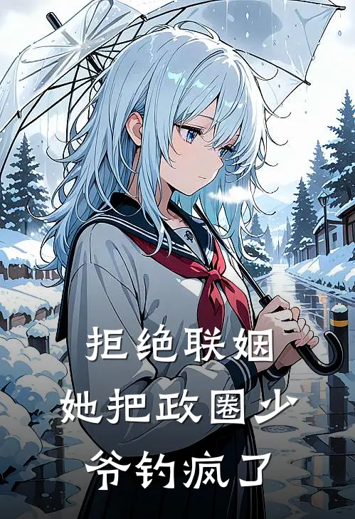 拒绝联姻，她把政圈少爷钓疯了(司妄谭遇熙)热门小说_完结版小说全文免费阅读拒绝联姻，她把政圈少爷钓疯了(司妄谭遇熙)