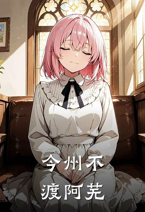 今州不渡阿芜(裴今州姜瑶)完本小说大全_完本热门小说今州不渡阿芜裴今州姜瑶