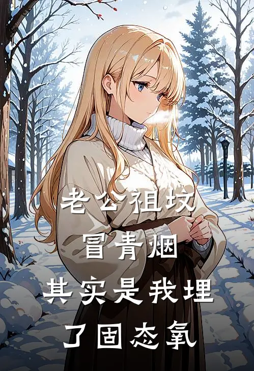 老公祖坟冒青烟，其实是我埋了固态氧小薇明浩小说完整版_完结版小说推荐老公祖坟冒青烟，其实是我埋了固态氧(小薇明浩)