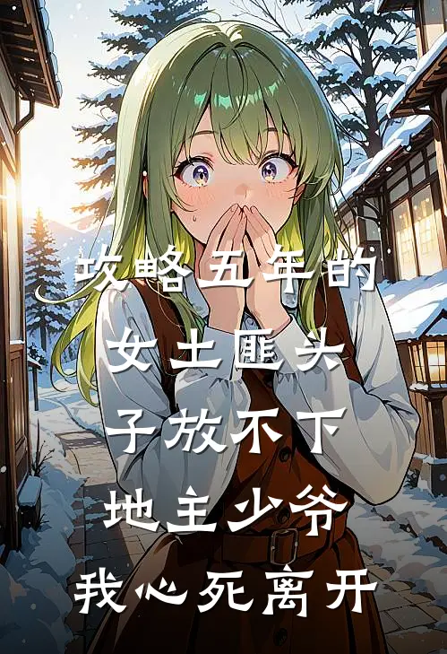 攻略五年的女土匪头子放不下地主少爷，我心死离开沈红缨顾云峰最新热门小说_免费小说全文阅读攻略五年的女土匪头子放不下地主少爷，我心死离开(沈红缨顾云峰)