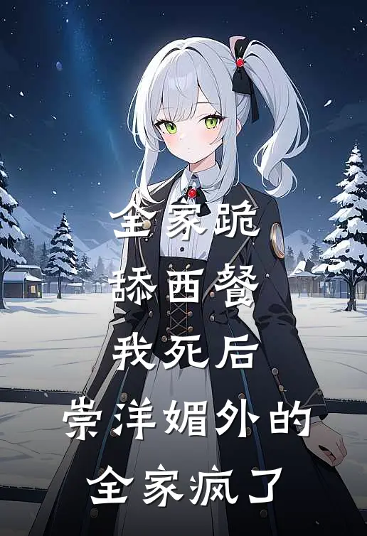 全家跪舔西餐，我死后，崇洋媚外的全家疯了