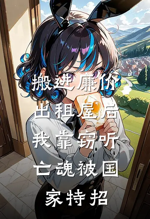 搬进廉价出租屋后，我靠窃听亡魂被国家特招