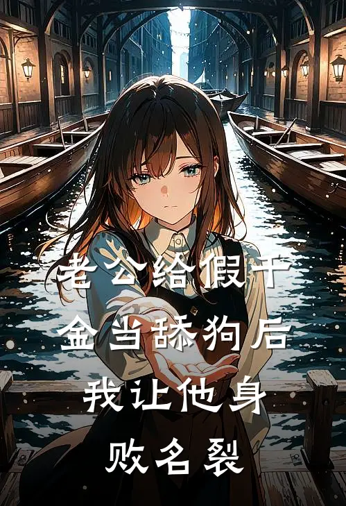 老公给假千金当舔狗后，我让他身败名裂