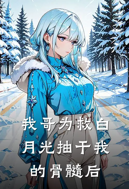 我哥为救白月光抽干我的骨髓后
