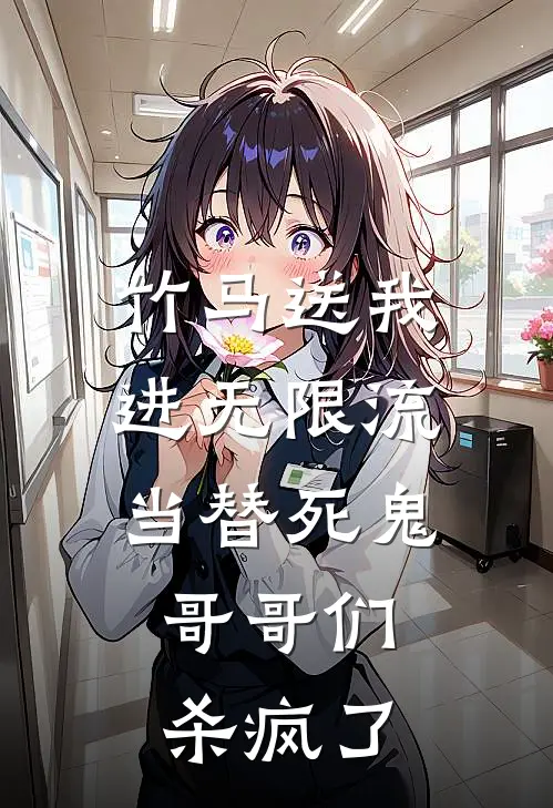 竹马送我进无限流当替死鬼，哥哥们杀疯了