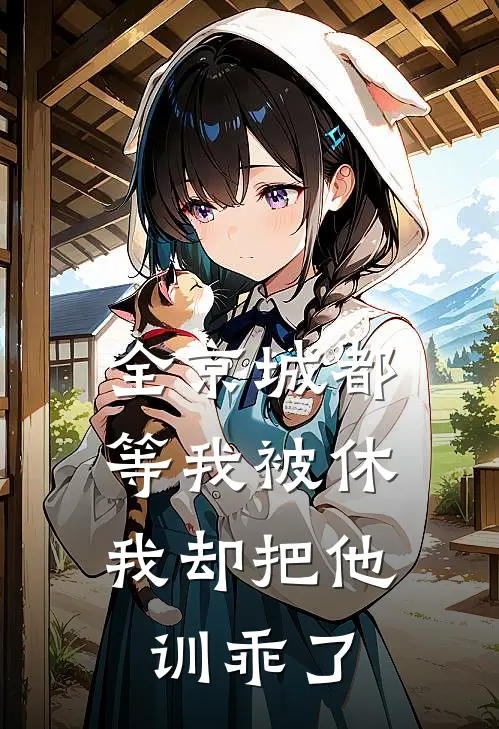 全京城都等我被休，我却把他训乖了戚婉宁谢清晏小说推荐完结_全集免费小说全京城都等我被休，我却把他训乖了(戚婉宁谢清晏)