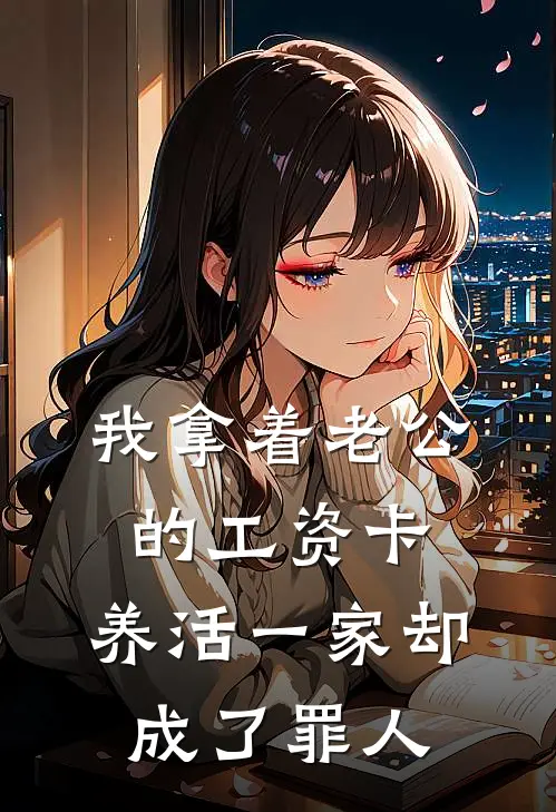 我拿着老公的工资卡，养活一家却成了罪人(薛倩茹滢滢)全文免费在线阅读_我拿着老公的工资卡，养活一家却成了罪人热门小说