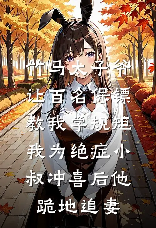 竹马太子爷让百名保镖教我学规矩，我为绝症小叔冲喜后他跪地追妻