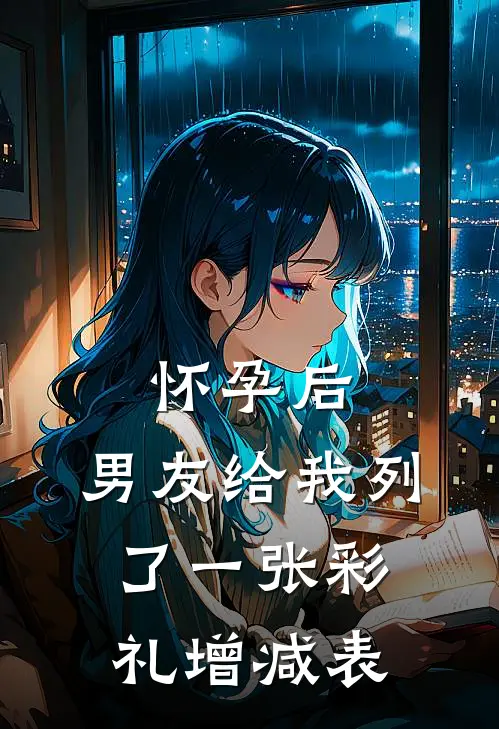 怀孕后，男友给我列了一张彩礼增减表林清池二郎最新完结小说推荐_在线免费小说怀孕后，男友给我列了一张彩礼增减表(林清池二郎)