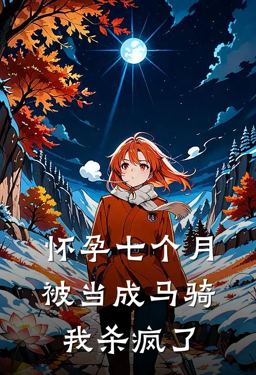 怀孕七个月被当成马骑，我杀疯了