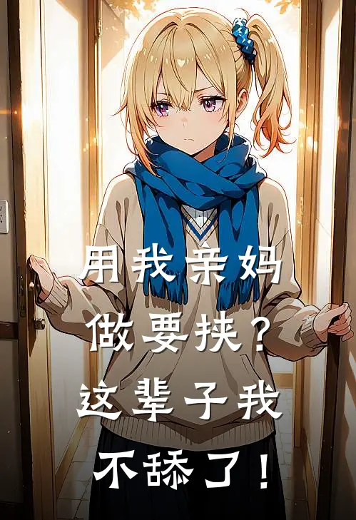用我亲妈做要挟？这辈子我不舔了！