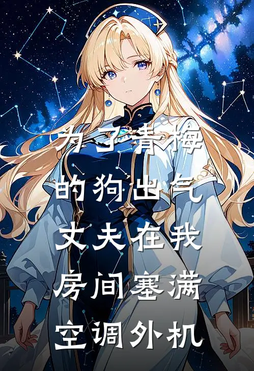 为了青梅的狗出气，丈夫在我房间塞满空调外机封临渊青梅完整版小说_最新章节列表为了青梅的狗出气，丈夫在我房间塞满空调外机(封临渊青梅)