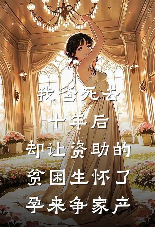 我爸死去十年后，却让资助的贫困生怀了孕来争家产