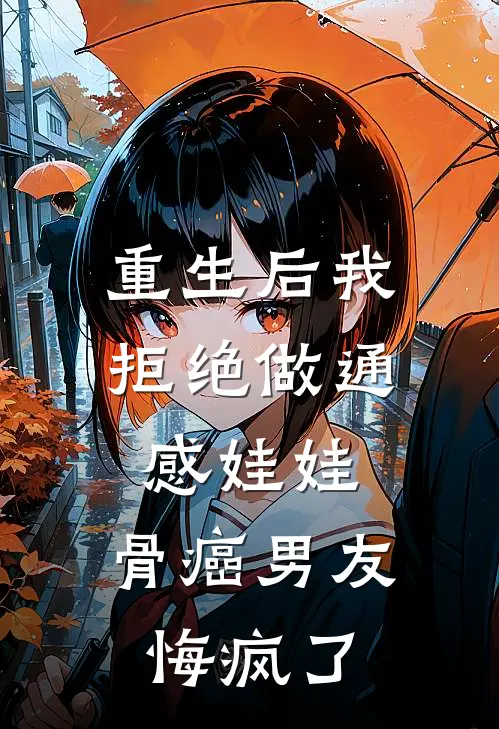 重生后我拒绝做通感娃娃，骨癌男友悔疯了