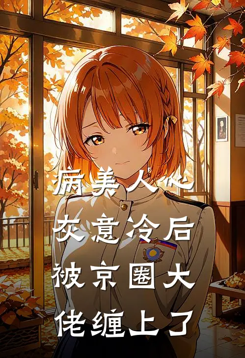 病美人心灰意冷后，被京圈大佬缠上了