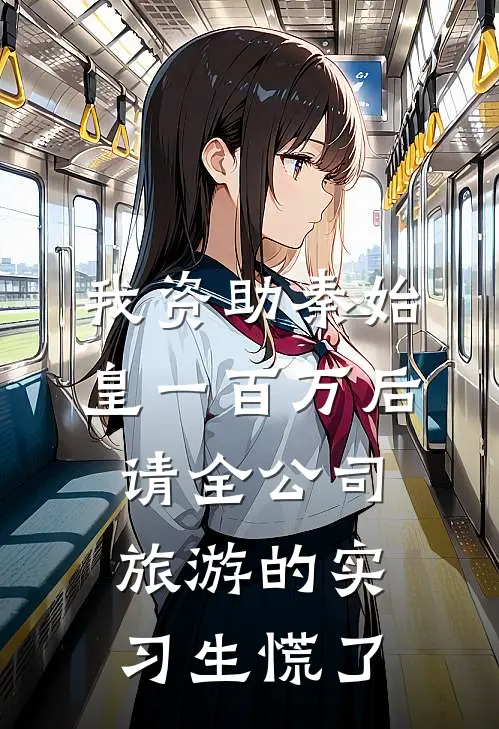 我资助秦始皇一百万后，请全公司旅游的实习生慌了(秦始皇俞欣)小说免费阅读_热门小说阅读我资助秦始皇一百万后，请全公司旅游的实习生慌了秦始皇俞欣