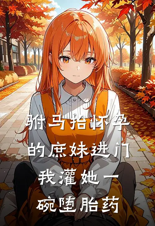 驸马抬怀孕的庶妹进门，我灌她一碗堕胎药