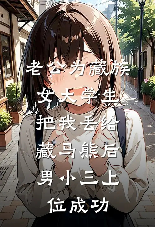 老公为藏族女大学生把我丢给藏马熊后，男小三上位成功