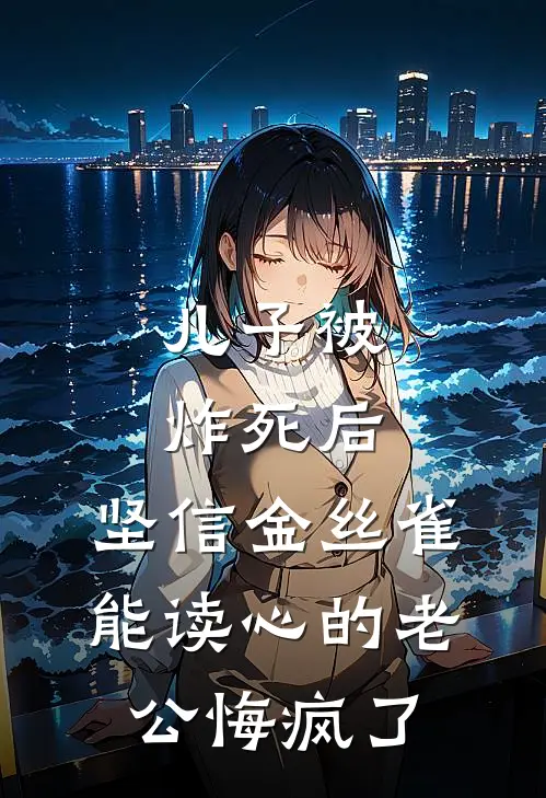 儿子被炸死后，坚信金丝雀能读心的老公悔疯了