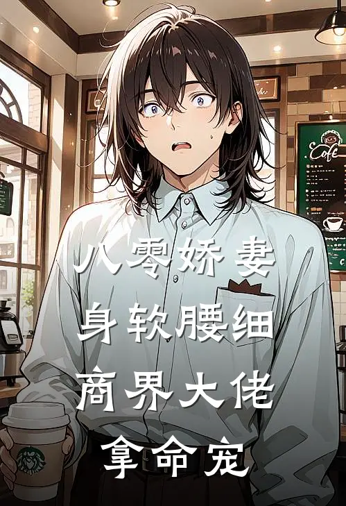 八零娇妻身软腰细，商界大佬拿命宠